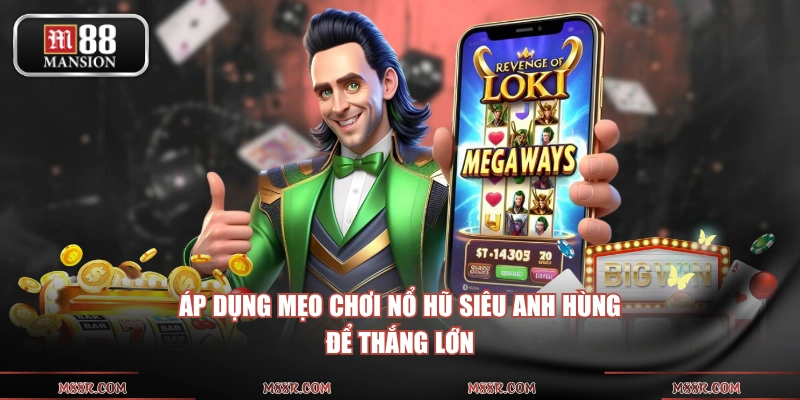 Áp dụng mẹo chơi nổ hũ siêu anh hùng để thắng lớn