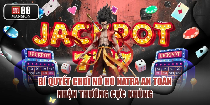 Bí Quyết Chơi Nổ Hũ Natra An Toàn, Nhận Thưởng Cực Khủng