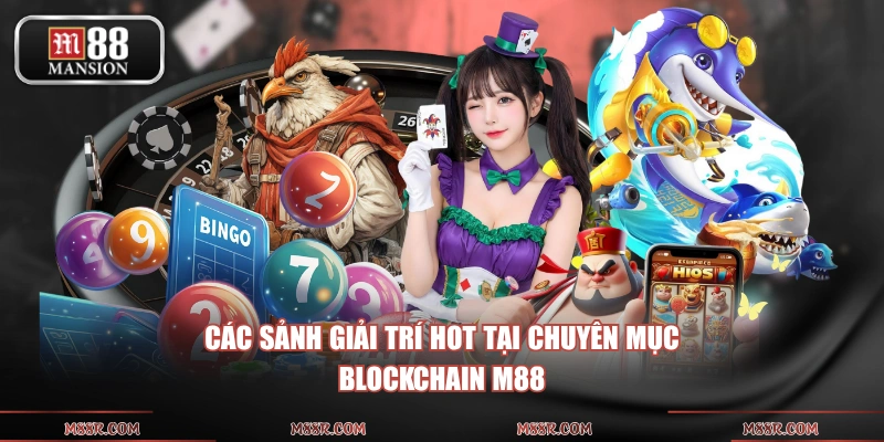 Các sảnh giải trí hot tại chuyên mục Blockchain M88
