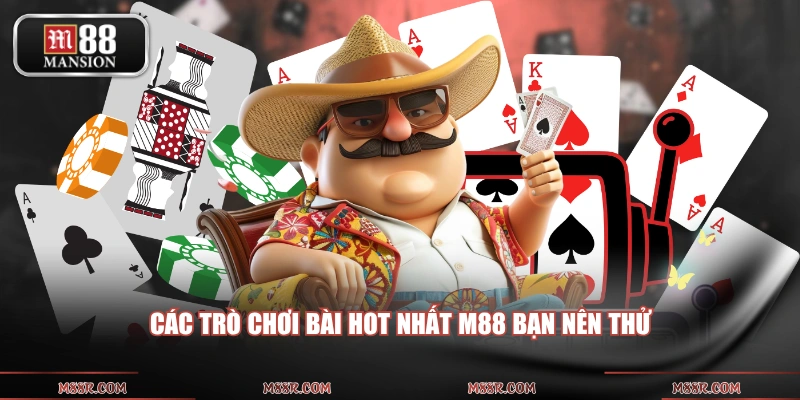 Các trò chơi bài hot nhất M88 bạn nên thử