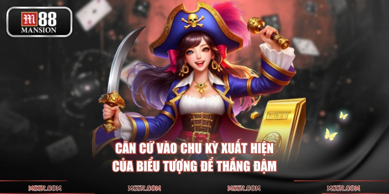Căn cứ vào chu kỳ xuất hiện của biểu tượng để thắng đậm