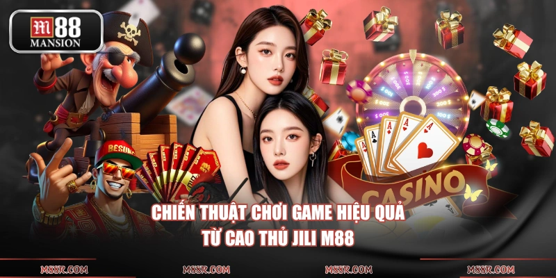 Chiến thuật chơi game hiệu quả từ cao thủ JILI M88
