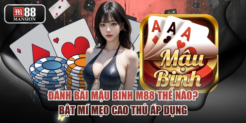 Đánh Bài Mậu Binh M88 Thế Nào? Bật Mí Mẹo Cao Thủ Áp Dụng