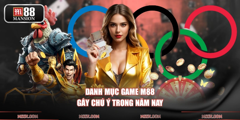 Danh mục game M88 gây chú ý trong năm nay