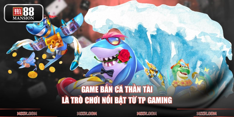 Game bắn cá thần tài là trò chơi nổi bật từ TP gaming
