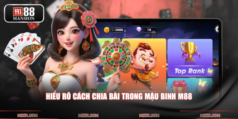 Hiểu rõ cách chia bài trong mậu binh M88