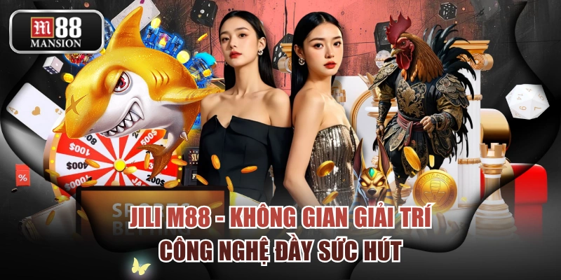 JILI M88 - Không Gian Giải Trí Công Nghệ Đầy Sức Hút