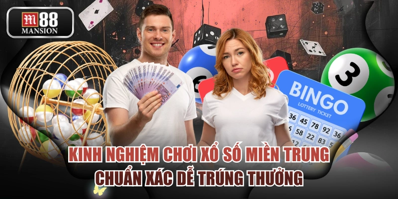 Kinh Nghiệm Chơi Xổ Số Miền Trung Chuẩn Xác Dễ Trúng Thưởng
