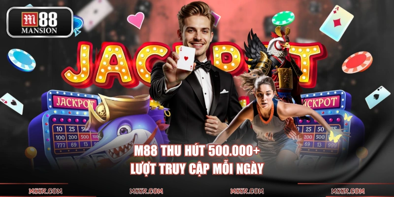 M88 thu hút 500.000+ lượt truy cập mỗi ngày