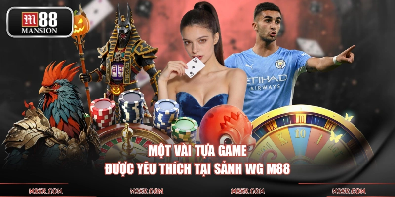 Một vài tựa game được yêu thích tại sảnh WG M88