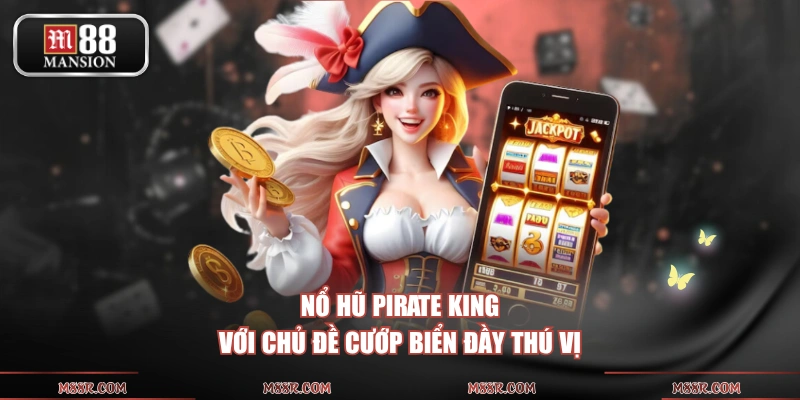 Nổ hũ Pirate King với chủ đề cướp biển đầy thú vị