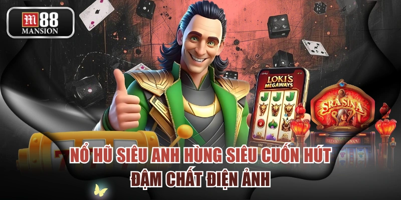 Nổ Hũ Siêu Anh Hùng Siêu Cuốn Hút, Đậm Chất Điện Ảnh