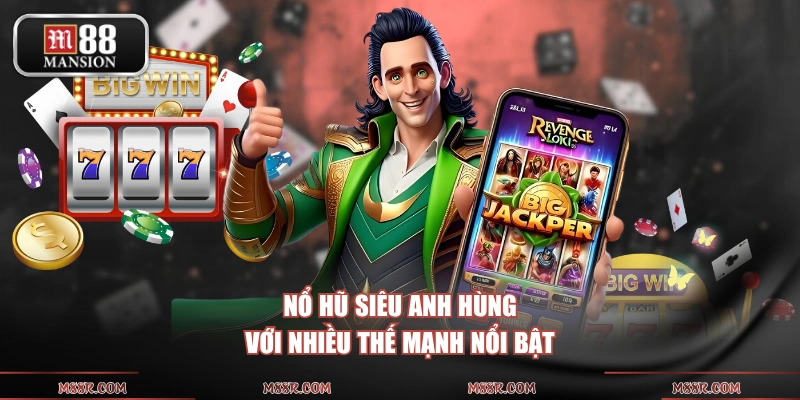 Nổ hũ siêu anh hùng với nhiều thế mạnh nổi bật