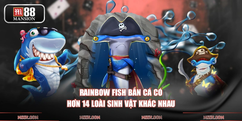 Rainbow Fish bắn cá có hơn 14 loài sinh vật khác nhau