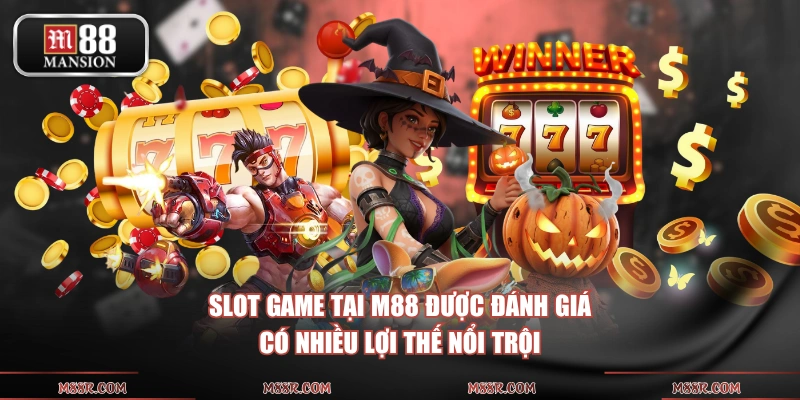 Slot game tại M88 được đánh giá có nhiều lợi thế nổi trội