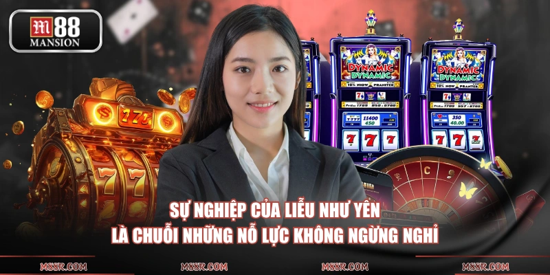 Sự nghiệp của Liễu Như Yên là chuỗi những nỗ lực không ngừng nghỉ