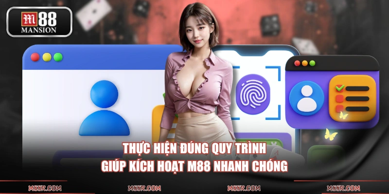 Thực hiện đúng quy trình giúp kích hoạt M88 nhanh chóng