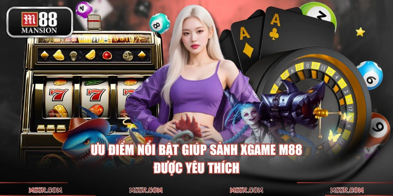 Ưu điểm nổi bật giúp sảnh XGAME M88 được yêu thích