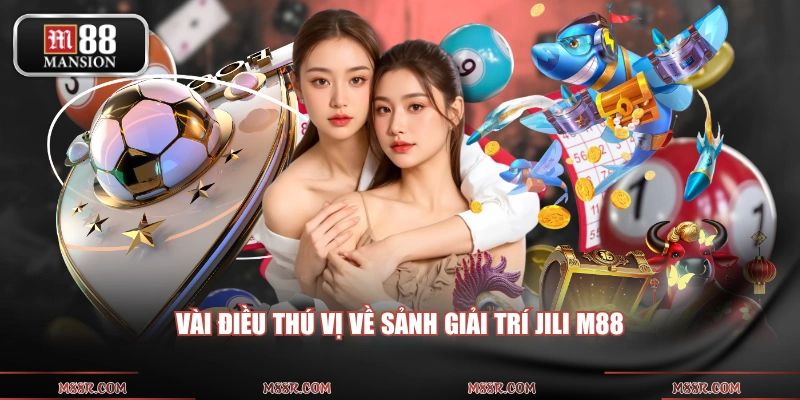Vài điều thú vị về sảnh giải trí JILI M88